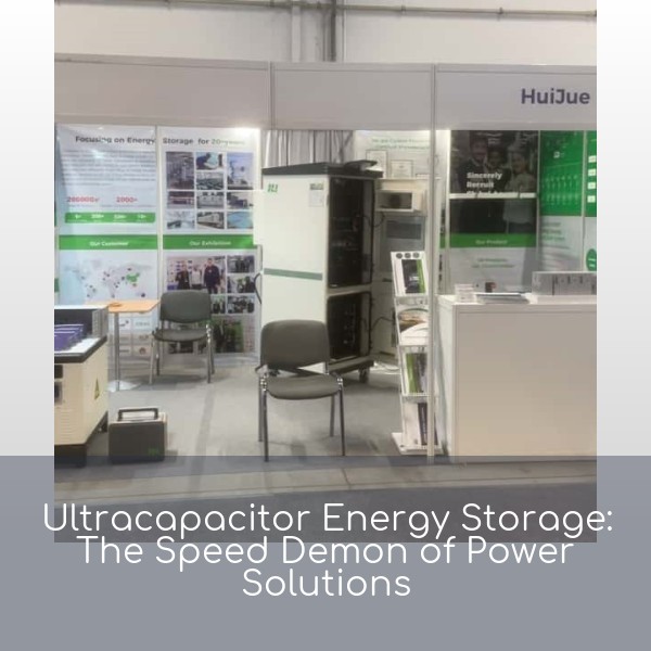 Ultracapacitor Energy Storage: The Speed Demon of Power Solutions